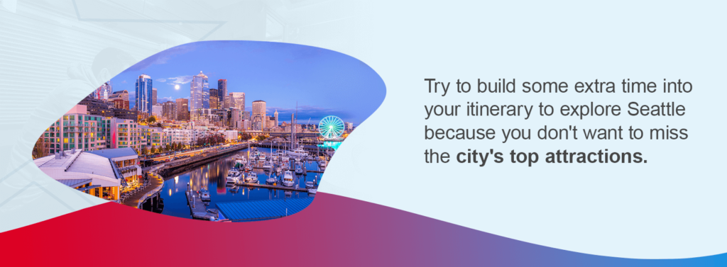  Try to build some extra time into your itinerary to explore Seattle because you don't want to miss the city's top attractions.