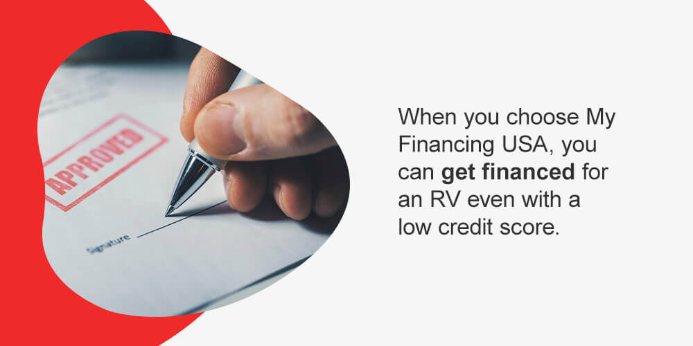 When you choose My Financing USA, you can get financed for an RV even with a low credit score.