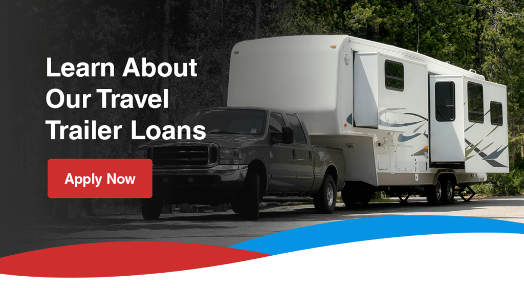 Learn About Our Travel Trailer Loans. Apply Now.