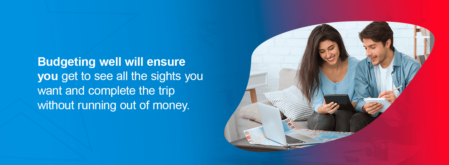 Budgeting well will ensure you get to see all the sights you want and complete the trip without running out of money.