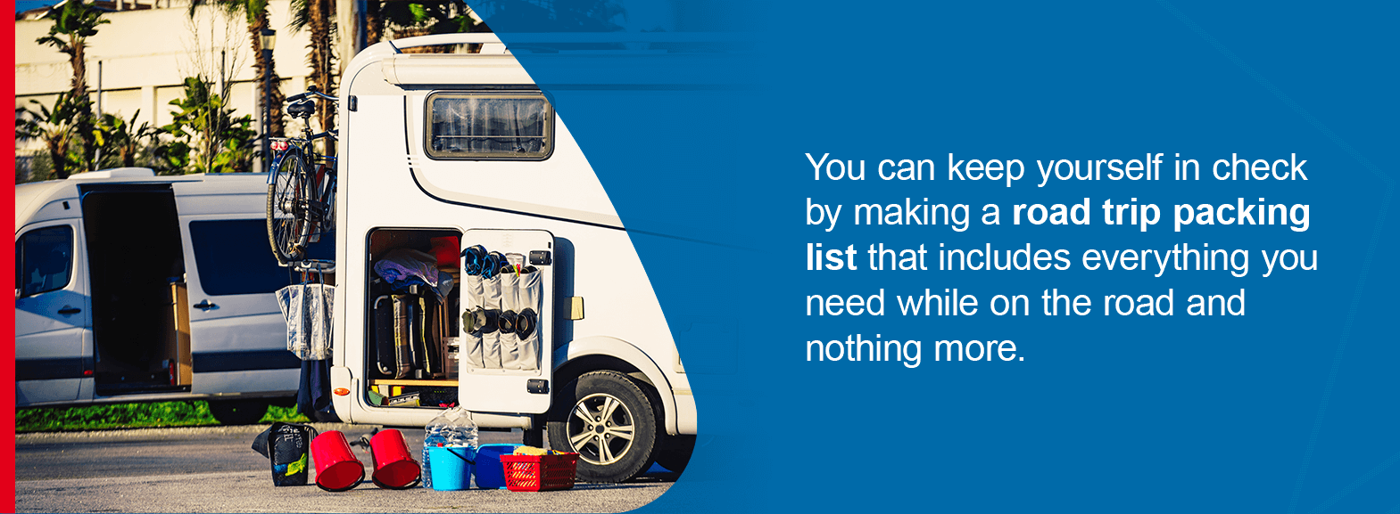 You can keep yourself in check by making a road trip packing list that includes everything you need while on the road and nothing more.