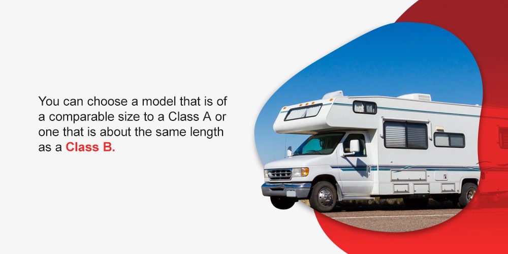 You can choose a model that is of a comparable size to a Class A or one that is about the same length as a Class B.
