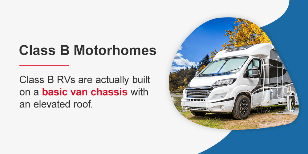 Class B RVs are actually built on a basic van chassis, with an elevated roof.