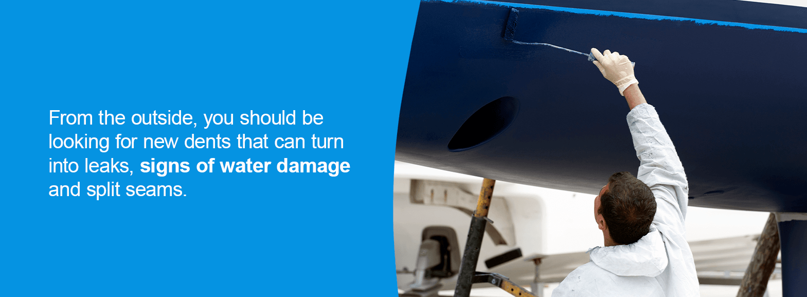From the outside, you should be looking for new dents that can turn into leaks, signs of water damage and split seams.