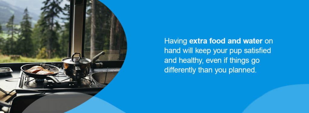 Having extra food and water on hand will keep your pup satisfied and healthy, even if things go differently than you planned.
