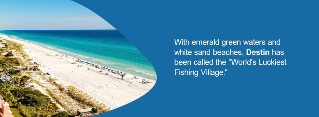 With emerald green waters and white sand beaches, Destin has been called the “World's Luckiest Fishing Village."