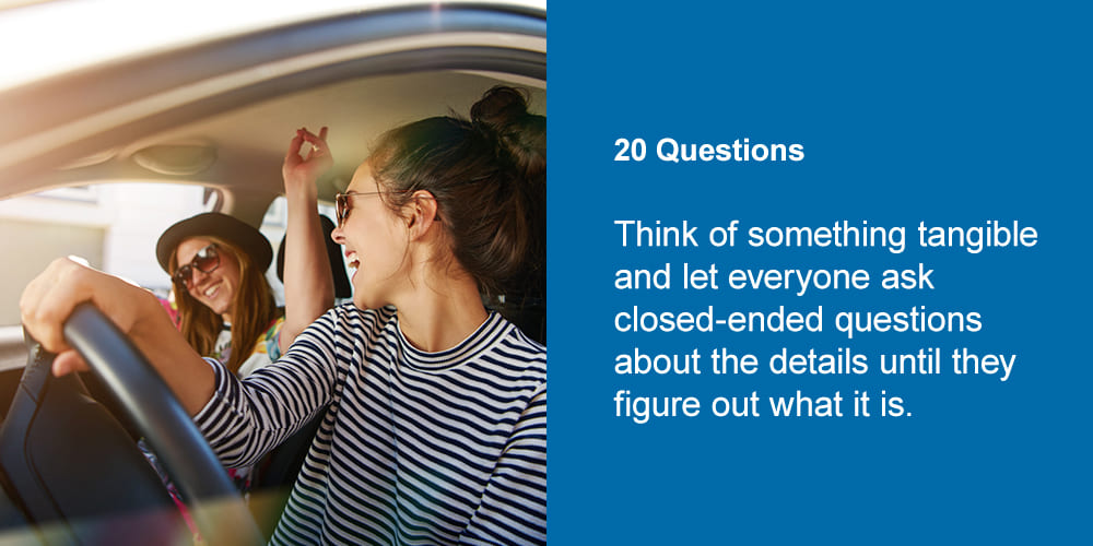 20 Questions. Think of something tangible and let everyone ask closed-ended questions about the details until they figure out what it is. 