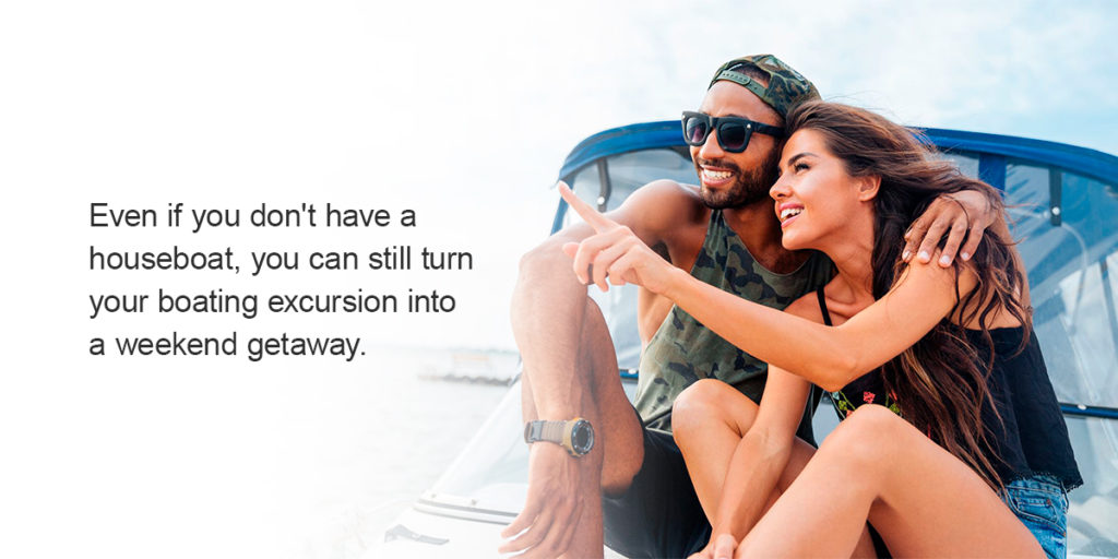 Even if you don't have a houseboat, you can still turn your boating excursion into a weekend getaway.