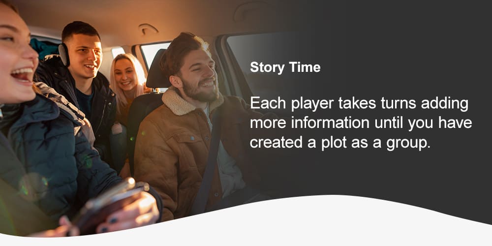 Story Time. Each player takes turns adding more information until you have created