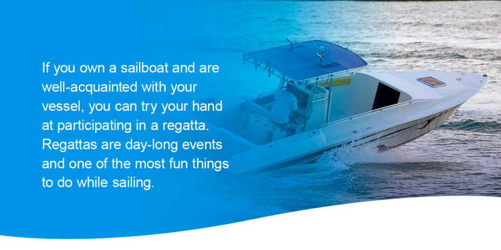 If you own a sailboat and are well-acquainted with your vessel, you can try your hand at participating in a regatta. Regattas are day-long events and one of the most fun things to do while sailing.