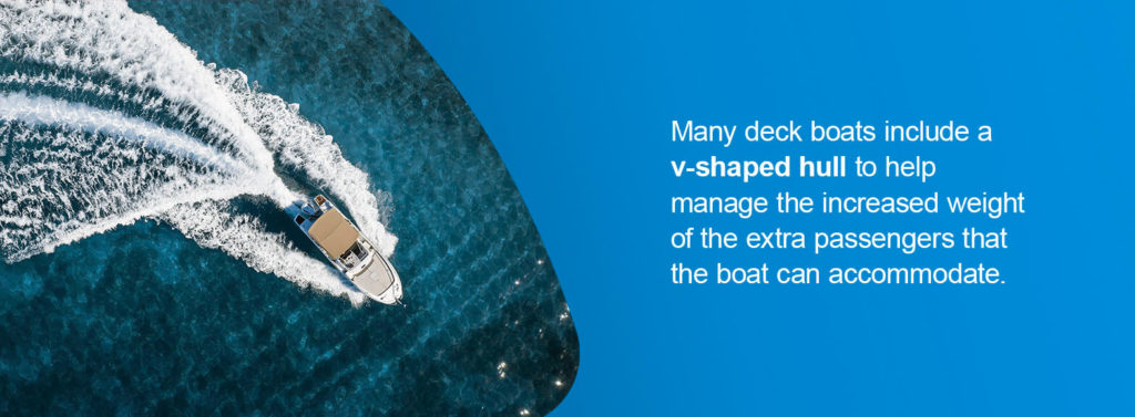 Many deck boats include a v-shaped hull to help manage the increased weight of the extra passengers that the boat can accommodate.