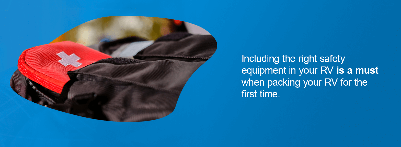 Safety Gear. Including the right safety equipment in your RV is a must when packing your RV for the first time. 