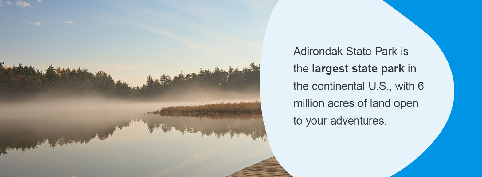 Adirondak State Park is the largest state park in the continental U.S., with 6 million acres of land open to your adventures.
