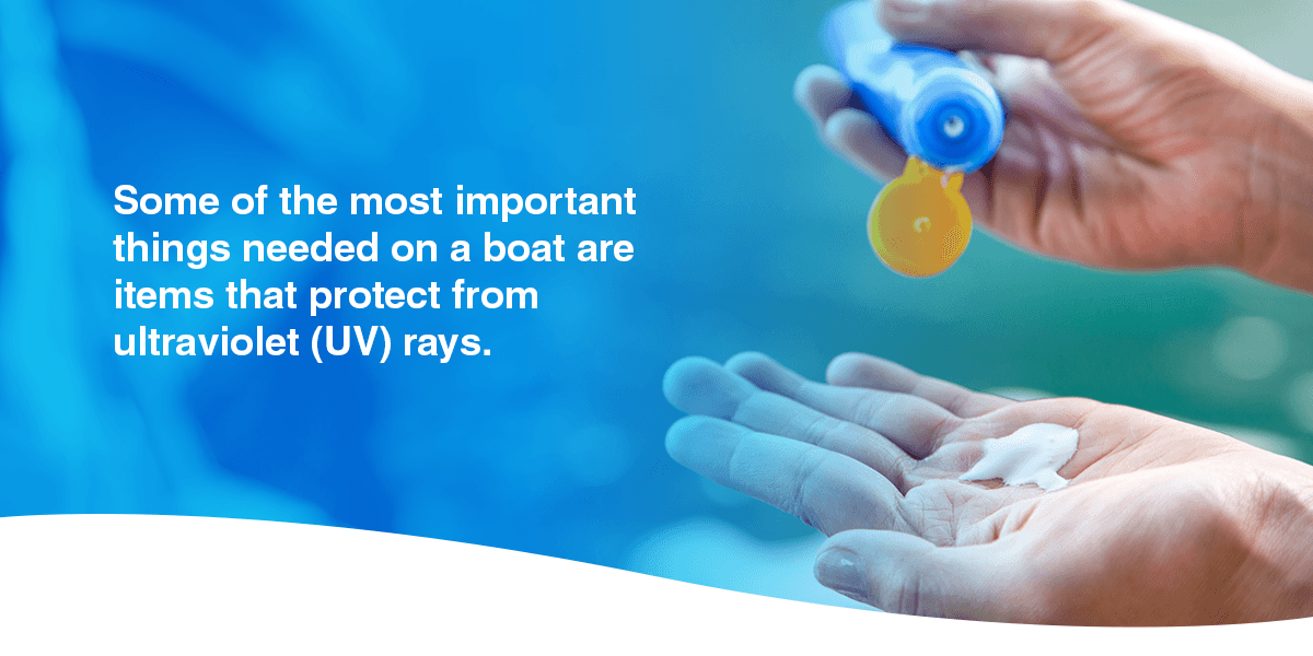 Basic Sun Protection - Some of the most important things needed on a boat are items that protect from ultraviolet (UV) rays.