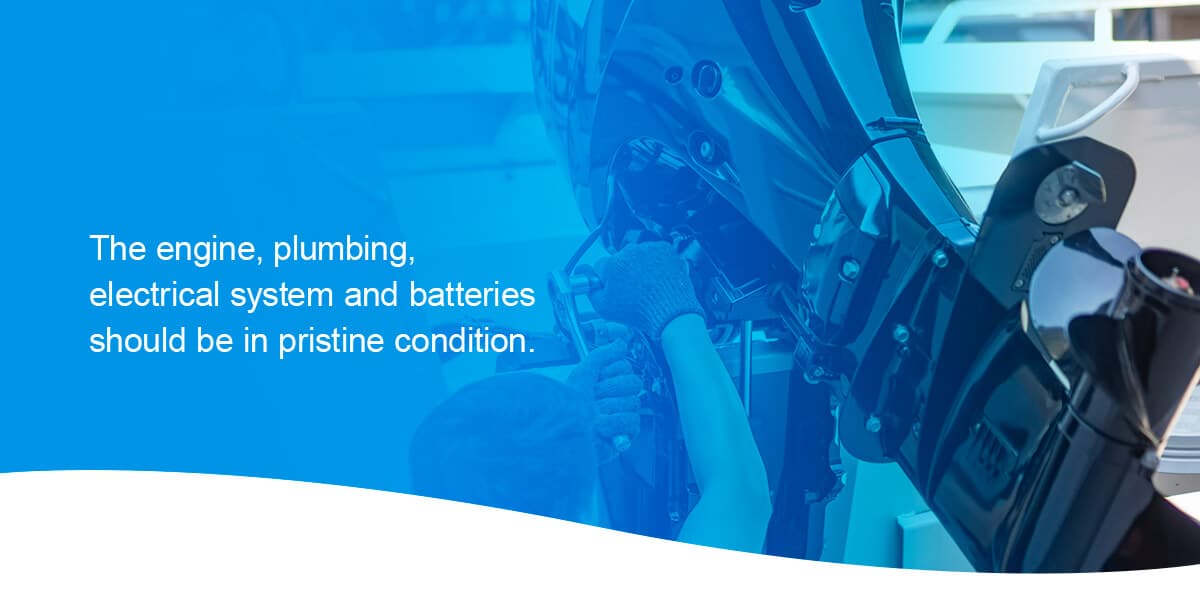 The engine, plumbing, electrical system and batteries should be in pristine condition. 
