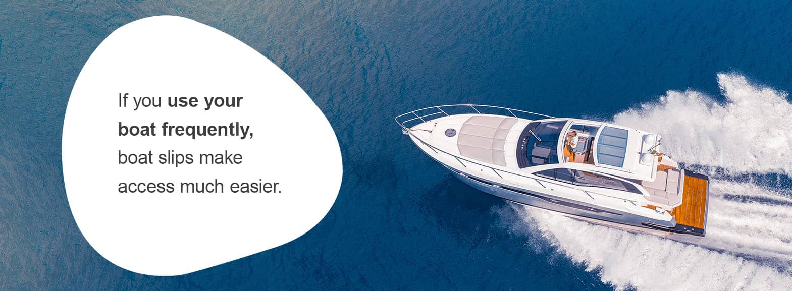 Is Buying a Boat Slip a Good Investment? If you use your boat frequently, boat slips make access much easier. 